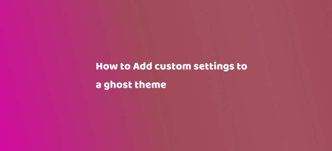 How to Add custom settings to a ghost theme