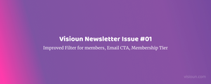 Visioun Newsletter Issue #1 -- Improved Filter for members, Email CTA, Membership Tier